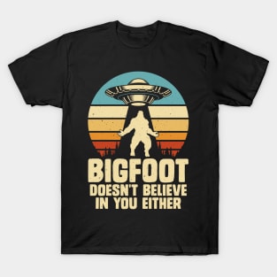 Bigfoot doesn't believe in you either T-Shirt